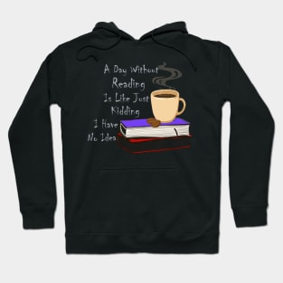 A Day Without Reading Is Like Just Kidding I Have No Idea Hoodie